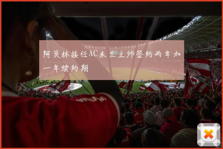 阿莫林接任AC米兰主帅签约两年加一年续约期